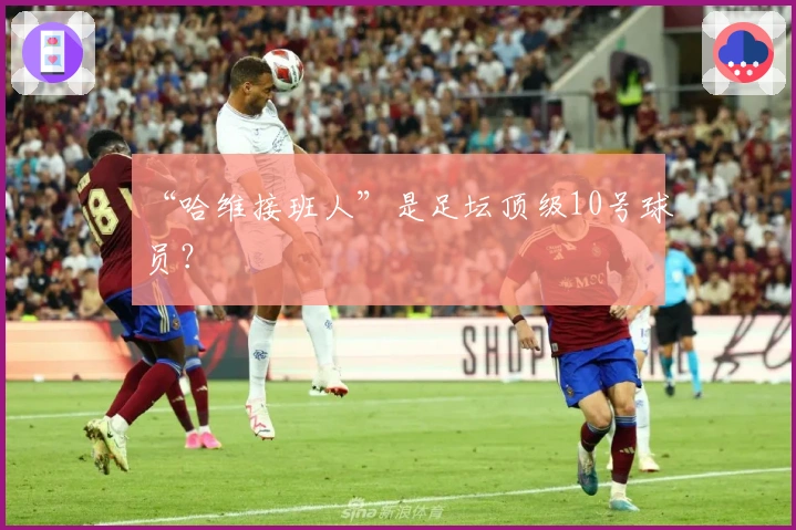 “哈维接班人”是足坛顶级10号球员？