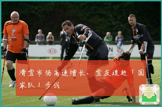 滑雪市场高速增长，雪友追赶「国家队」步伐