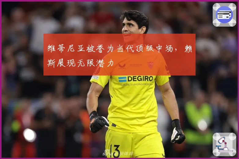 维蒂尼亚被誉为当代顶级中场，赖斯展现无限潜力